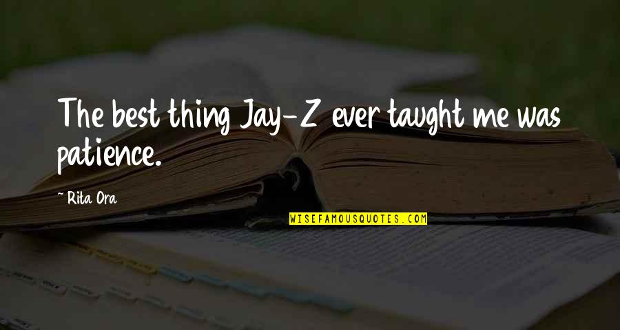 Betsabe Lule Quotes By Rita Ora: The best thing Jay-Z ever taught me was