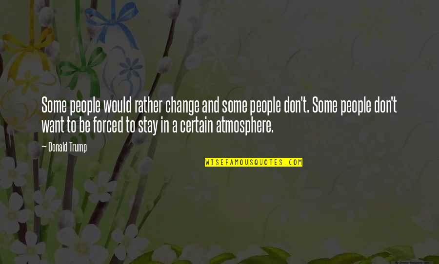 Betsayda Machado Quotes By Donald Trump: Some people would rather change and some people Betsayda Machado Quotes By Donald Trump: Some people would rather change and some people