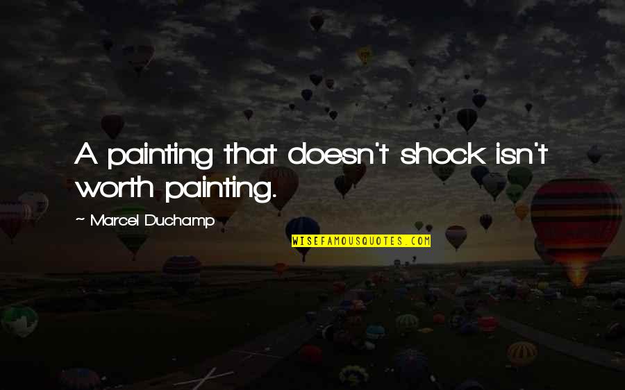 Betsayda Machado Quotes By Marcel Duchamp: A painting that doesn't shock isn't worth painting. Betsayda Machado Quotes By Marcel Duchamp: A painting that doesn't shock isn't worth painting.