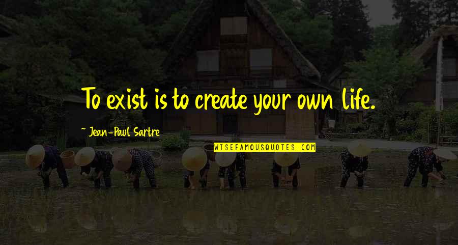Betschart Paul Quotes By Jean-Paul Sartre: To exist is to create your own life.