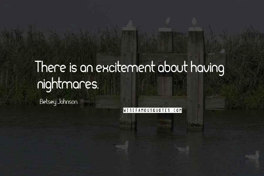 Betsey Johnson quotes: There is an excitement about having nightmares.