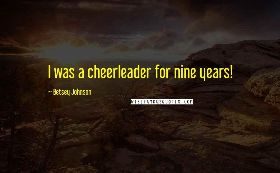 Betsey Johnson quotes: I was a cheerleader for nine years!
