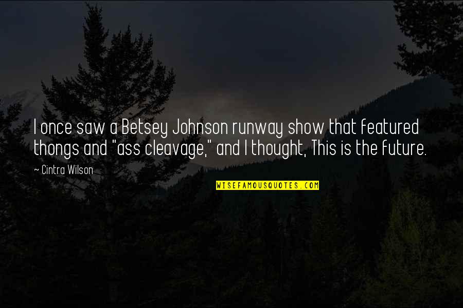 Betsey Johnson Quotes By Cintra Wilson: I once saw a Betsey Johnson runway show