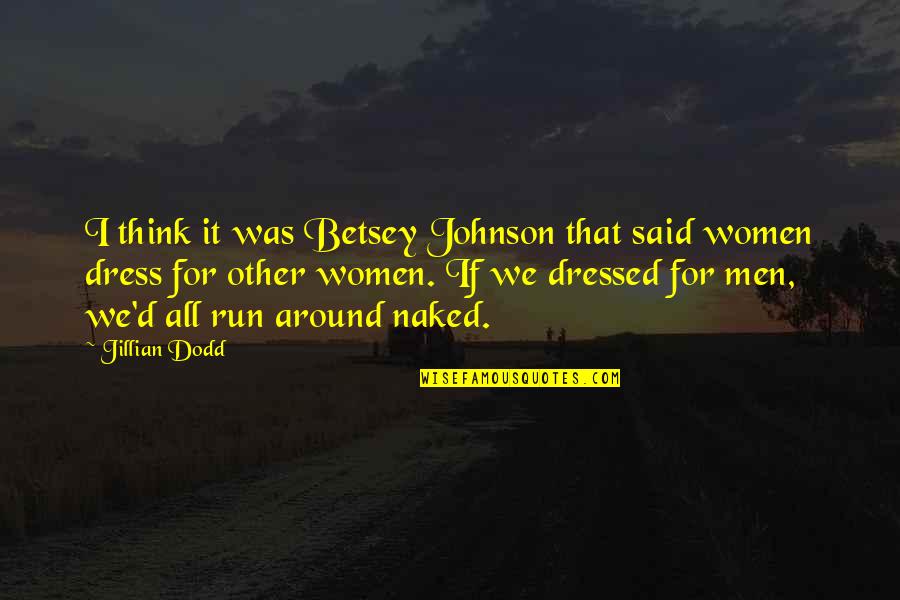Betsey Johnson Quotes By Jillian Dodd: I think it was Betsey Johnson that said