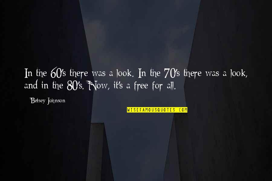 Betsey Quotes By Betsey Johnson: In the 60's there was a look. In