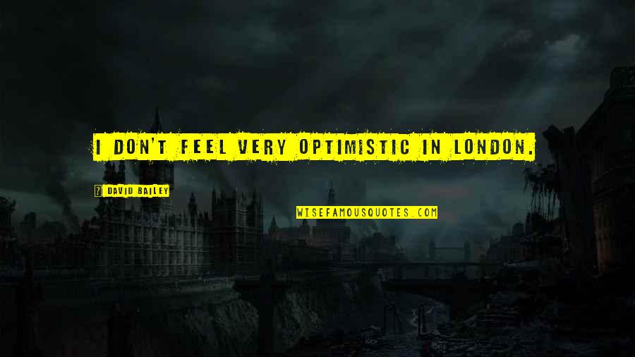 Betsuin Quotes By David Bailey: I don't feel very optimistic in London.
