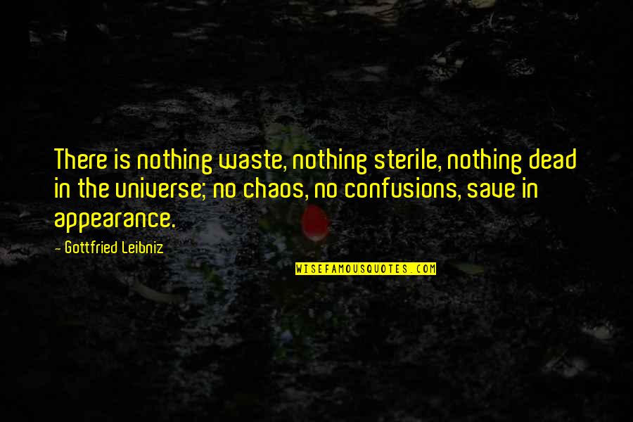 Betsworth Dds Quotes By Gottfried Leibniz: There is nothing waste, nothing sterile, nothing dead