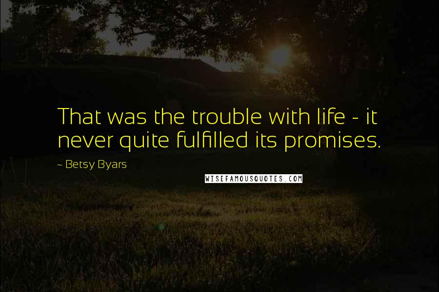 Betsy Byars quotes: That was the trouble with life - it never quite fulfilled its promises.