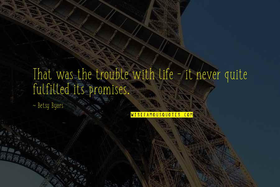Betsy Byars Quotes By Betsy Byars: That was the trouble with life - it