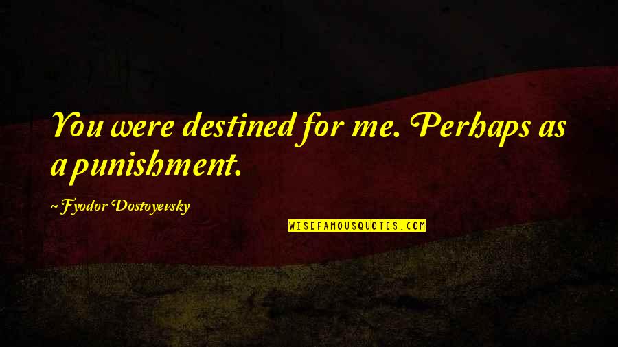 Betsy Byars Quotes By Fyodor Dostoyevsky: You were destined for me. Perhaps as a