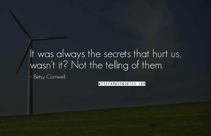Betsy Cornwell quotes: It was always the secrets that hurt us, wasn't it? Not the telling of them.