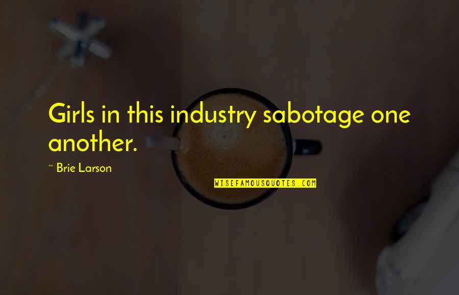 Betsy Jacobson Quotes By Brie Larson: Girls in this industry sabotage one another. Betsy Jacobson Quotes By Brie Larson: Girls in this industry sabotage one another.