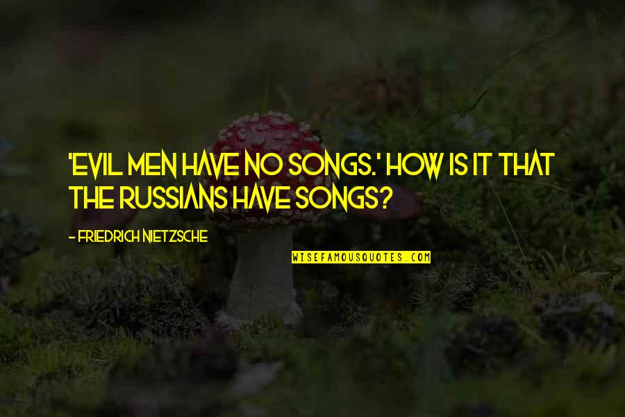 Betsy Jacobson Quotes By Friedrich Nietzsche: 'Evil men have no songs.' How is it Betsy Jacobson Quotes By Friedrich Nietzsche: 'Evil men have no songs.' How is it