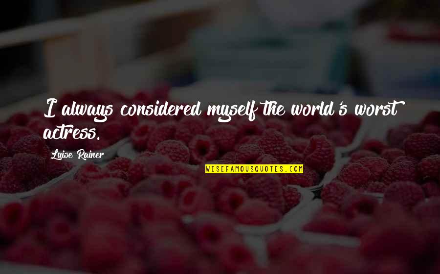 Betsy Jacobson Quotes By Luise Rainer: I always considered myself the world's worst actress. Betsy Jacobson Quotes By Luise Rainer: I always considered myself the world's worst actress.