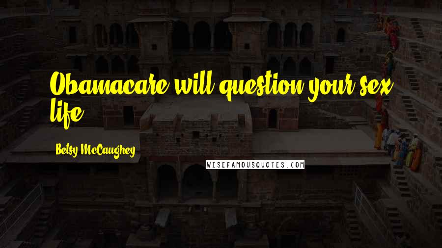 Betsy McCaughey quotes: Obamacare will question your sex life,