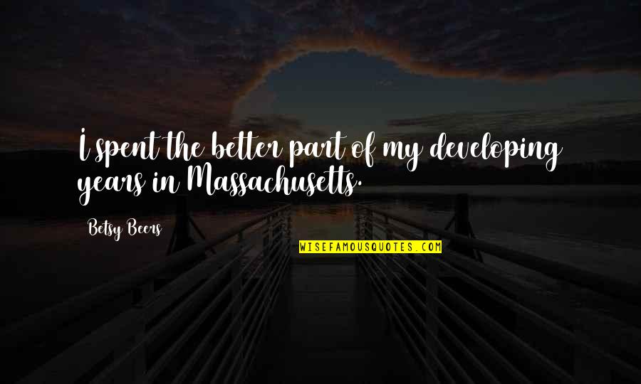 Betsy Quotes By Betsy Beers: I spent the better part of my developing