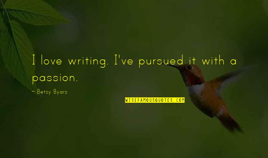 Betsy Quotes By Betsy Byars: I love writing. I've pursued it with a