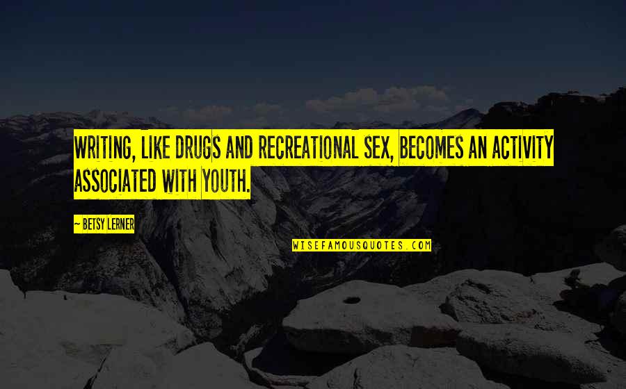 Betsy Quotes By Betsy Lerner: Writing, like drugs and recreational sex, becomes an