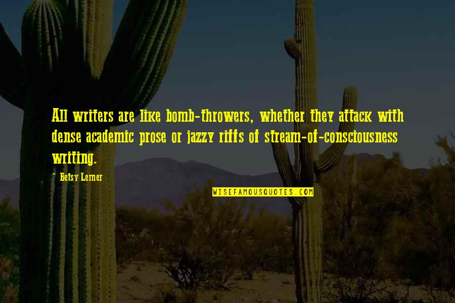 Betsy Quotes By Betsy Lerner: All writers are like bomb-throwers, whether they attack
