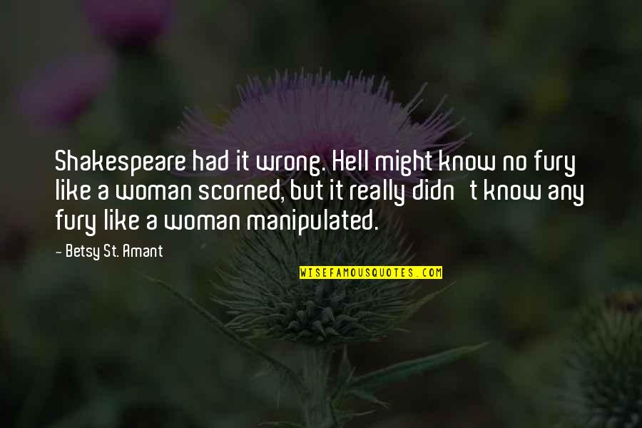 Betsy Quotes By Betsy St. Amant: Shakespeare had it wrong. Hell might know no