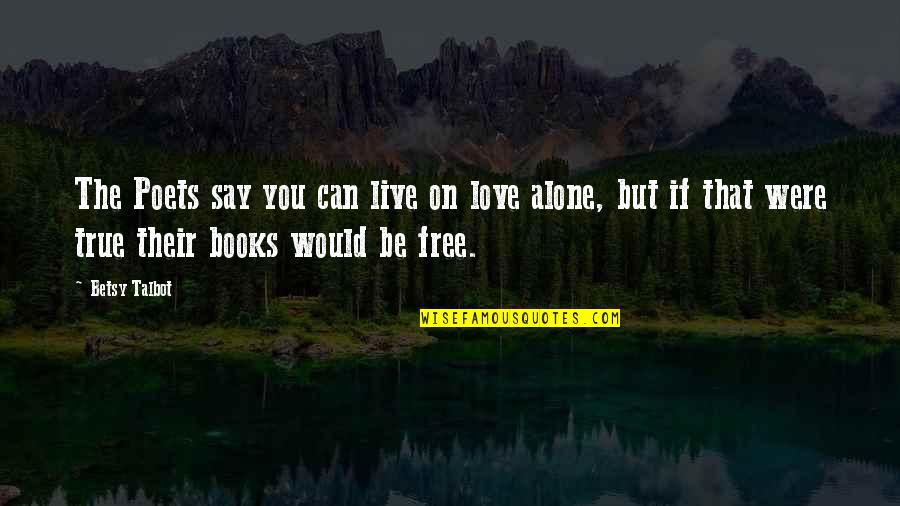 Betsy Quotes By Betsy Talbot: The Poets say you can live on love