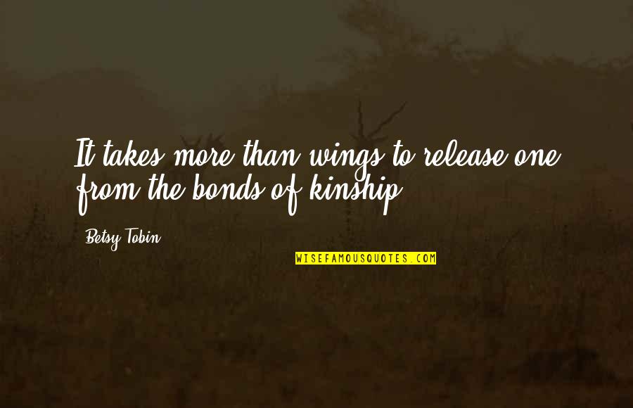 Betsy Quotes By Betsy Tobin: It takes more than wings to release one