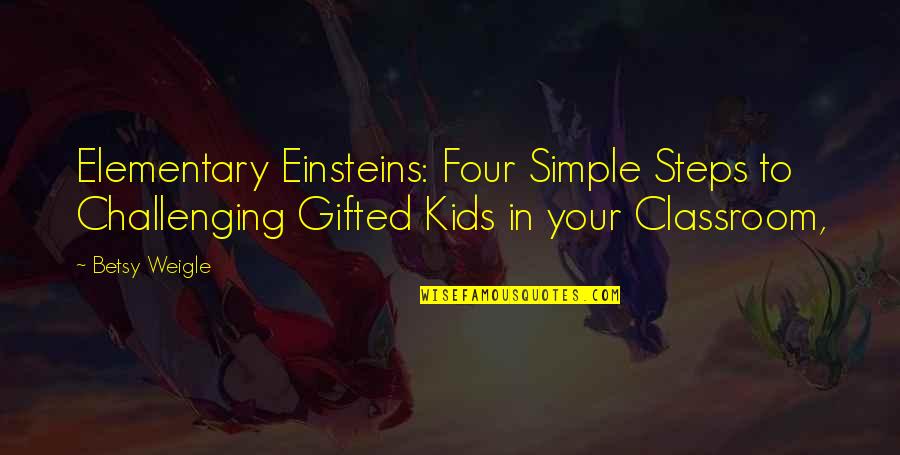 Betsy Quotes By Betsy Weigle: Elementary Einsteins: Four Simple Steps to Challenging Gifted