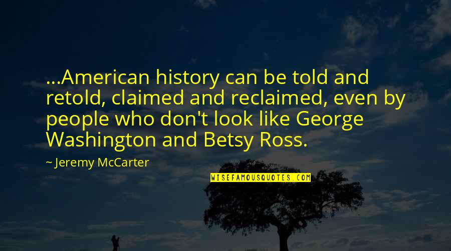 Betsy Quotes By Jeremy McCarter: ...American history can be told and retold, claimed