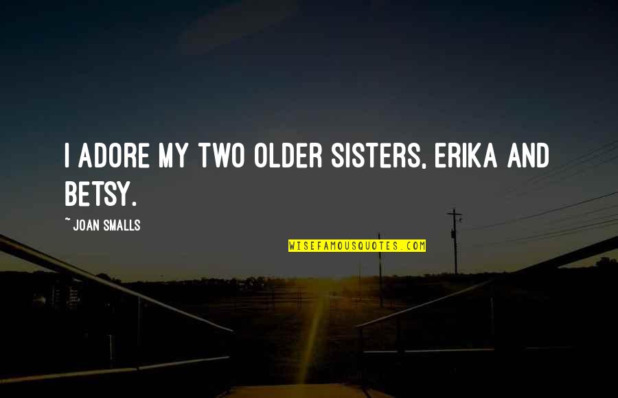 Betsy Quotes By Joan Smalls: I adore my two older sisters, Erika and