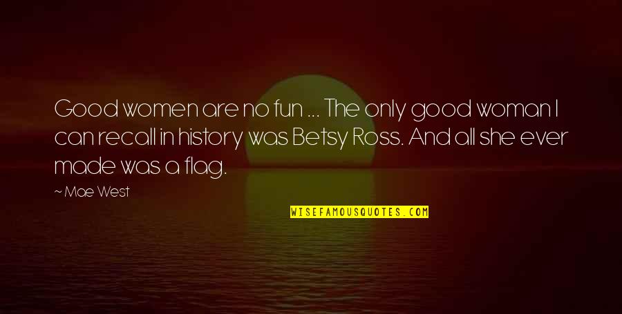 Betsy Quotes By Mae West: Good women are no fun ... The only