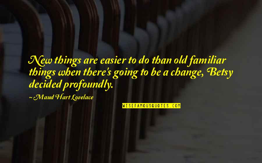 Betsy Quotes By Maud Hart Lovelace: New things are easier to do than old