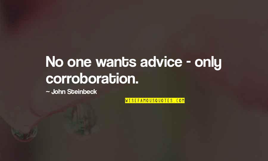 Betsy Salkind Quotes By John Steinbeck: No one wants advice - only corroboration.