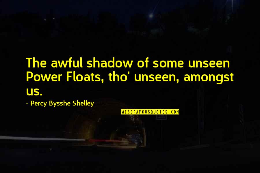 Betsy Sanders Quotes By Percy Bysshe Shelley: The awful shadow of some unseen Power Floats,