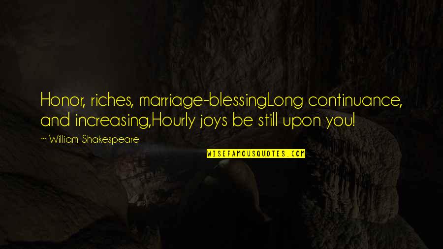 Betsy Sanders Quotes By William Shakespeare: Honor, riches, marriage-blessingLong continuance, and increasing,Hourly joys be