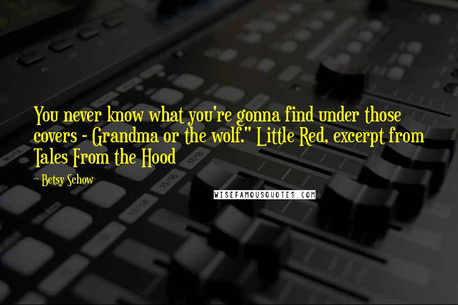 Betsy Schow quotes: You never know what you're gonna find under those covers - Grandma or the wolf." Little Red, excerpt from Tales From the Hood