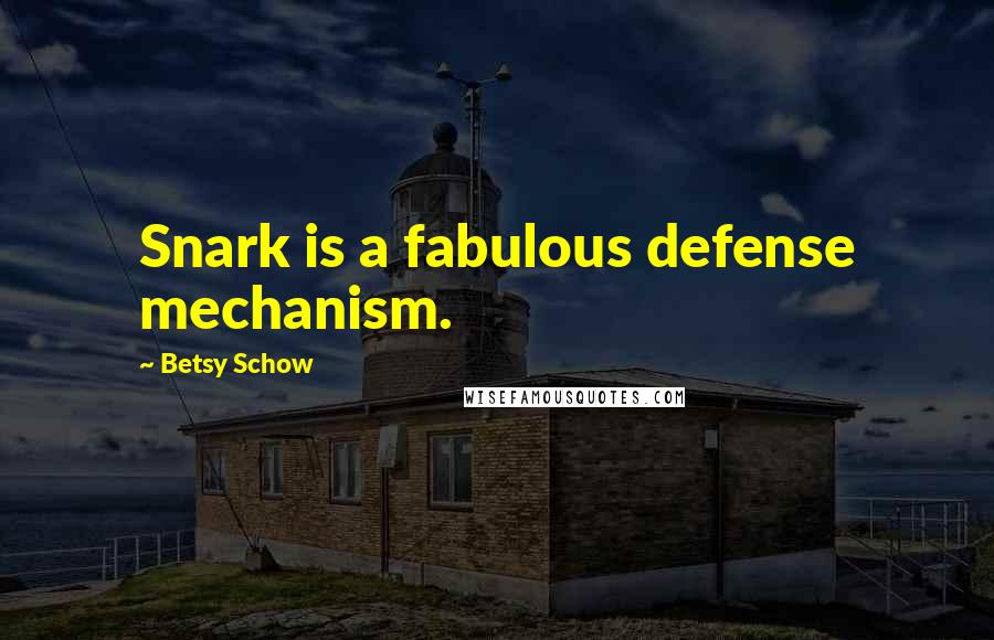 Betsy Schow quotes: Snark is a fabulous defense mechanism.