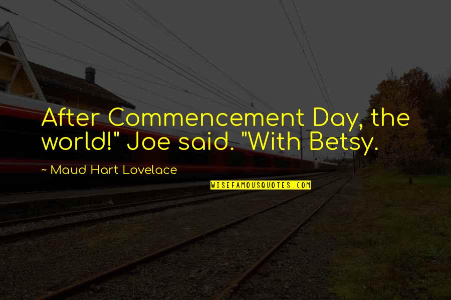 Betsy Tacy Quotes By Maud Hart Lovelace: After Commencement Day, the world!" Joe said. "With