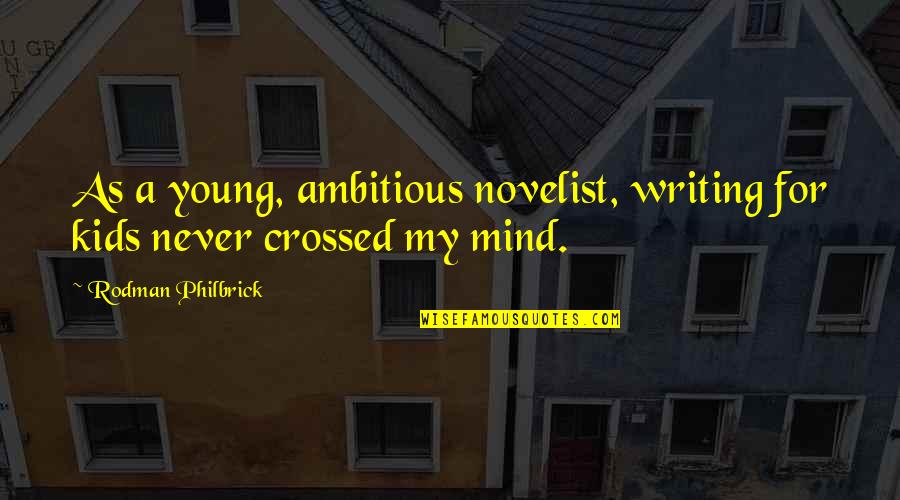 Betsys Pancake House Quotes By Rodman Philbrick: As a young, ambitious novelist, writing for kids Betsys Pancake House Quotes By Rodman Philbrick: As a young, ambitious novelist, writing for kids