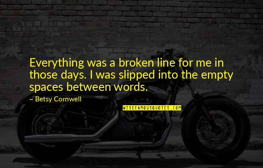 Betsy's Quotes By Betsy Cornwell: Everything was a broken line for me in