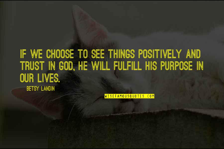 Betsy's Quotes By Betsy Landin: If we choose to see things positively and