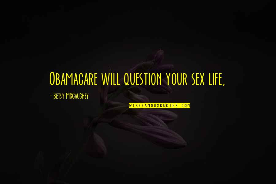 Betsy's Quotes By Betsy McCaughey: Obamacare will question your sex life,