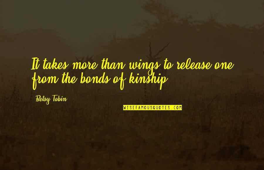 Betsy's Quotes By Betsy Tobin: It takes more than wings to release one