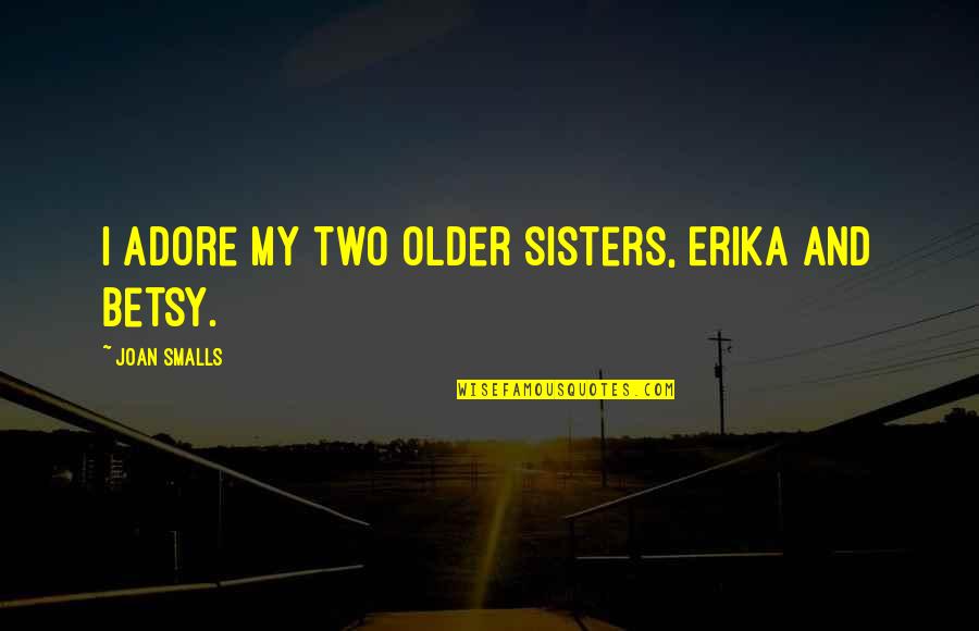 Betsy's Quotes By Joan Smalls: I adore my two older sisters, Erika and