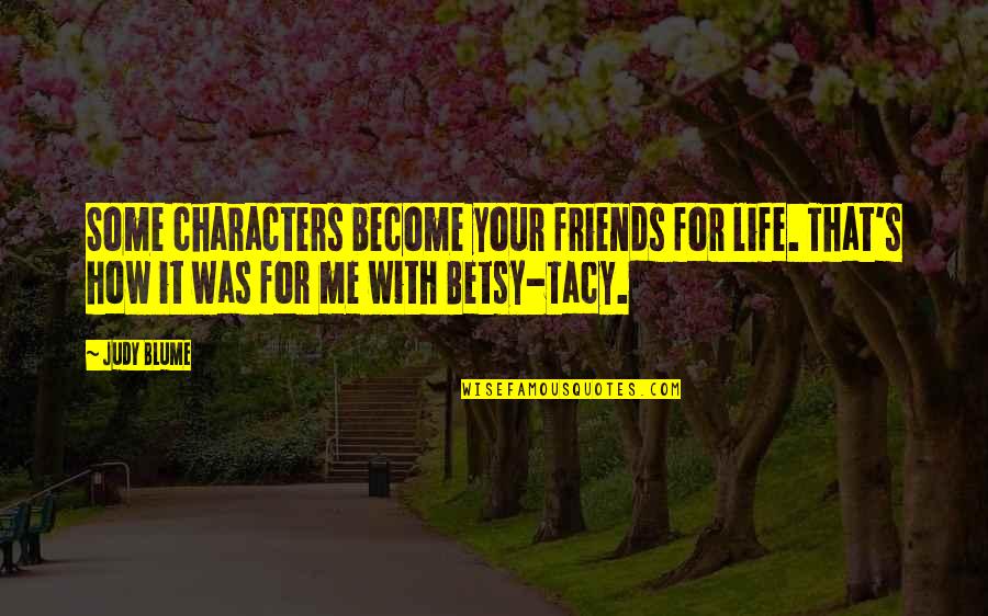 Betsy's Quotes By Judy Blume: Some characters become your friends for life. That's