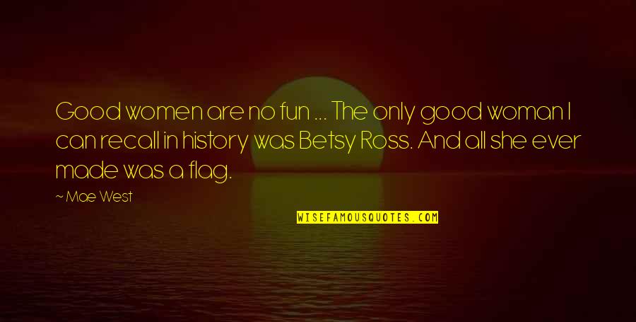 Betsy's Quotes By Mae West: Good women are no fun ... The only