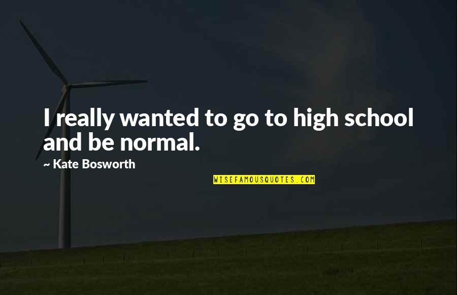 Betta Fish Quotes By Kate Bosworth: I really wanted to go to high school Betta Fish Quotes By Kate Bosworth: I really wanted to go to high school