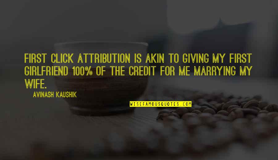 Betta Quotes By Avinash Kaushik: First click attribution is akin to giving my