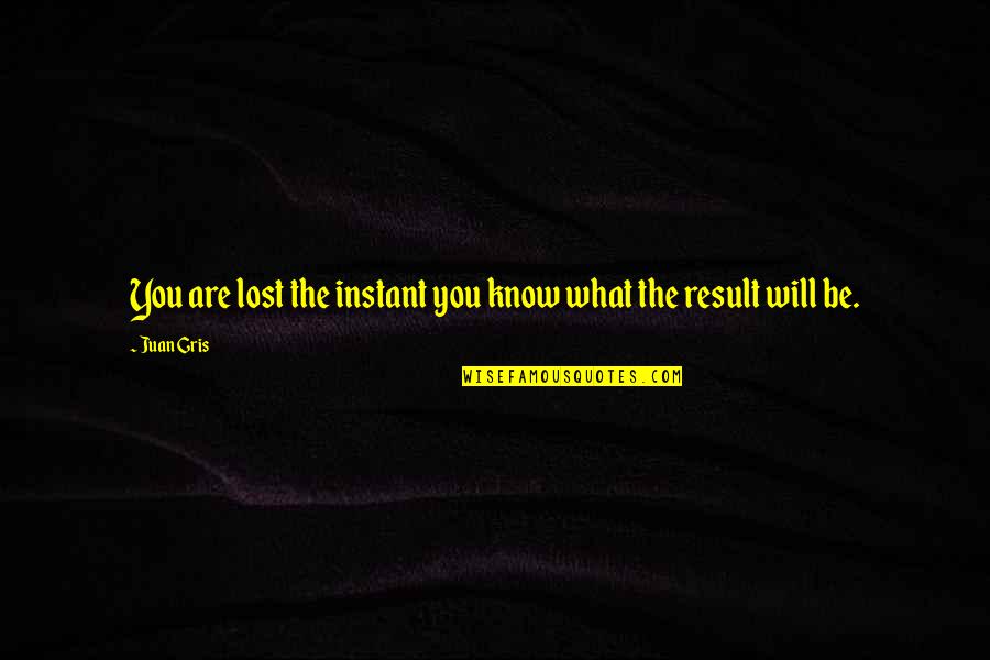 Betta Quotes By Juan Gris: You are lost the instant you know what