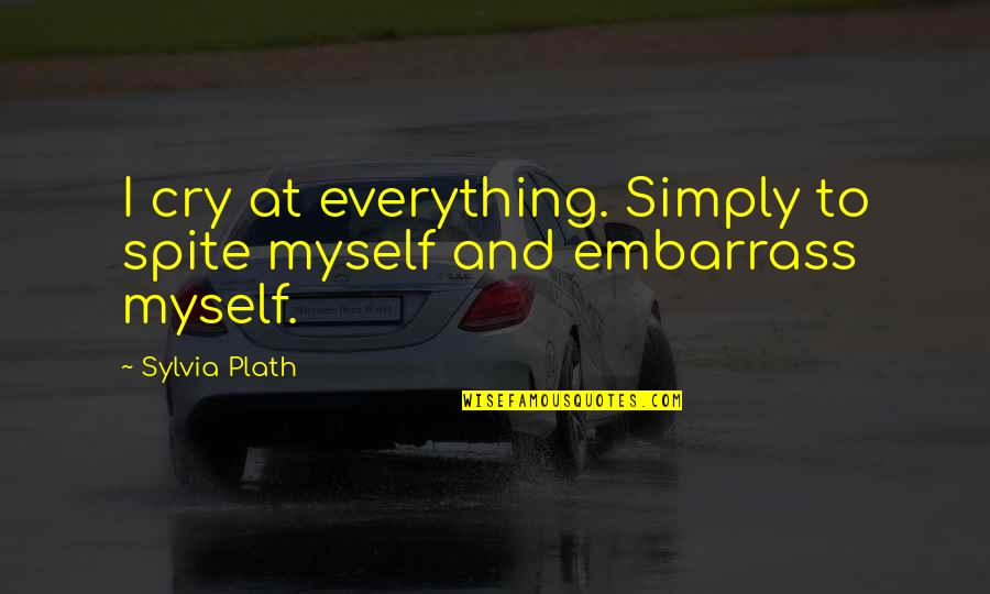 Bettah Jonathan Quotes By Sylvia Plath: I cry at everything. Simply to spite myself