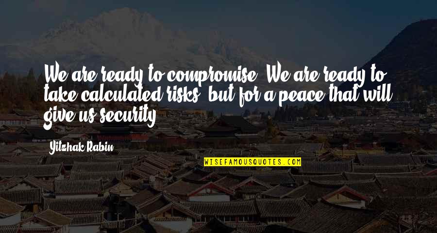 Bettarini Stefano Quotes By Yitzhak Rabin: We are ready to compromise. We are ready Bettarini Stefano Quotes By Yitzhak Rabin: We are ready to compromise. We are ready